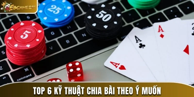 Kỹ Thuật Chia Bài Theo Ý Muốn Tại Sân Chơi 68 Game Bài 2 Top 6 kỹ thuật chia bài theo ý muốn