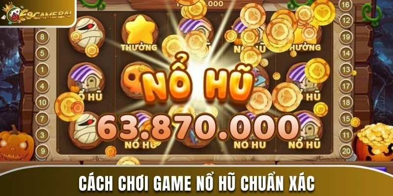 Bật Mí Cách Chơi Game Nổ Hũ Chuẩn Xác Cho Người Mới 2 Cách chơi game nổ hũ chuẩn xác