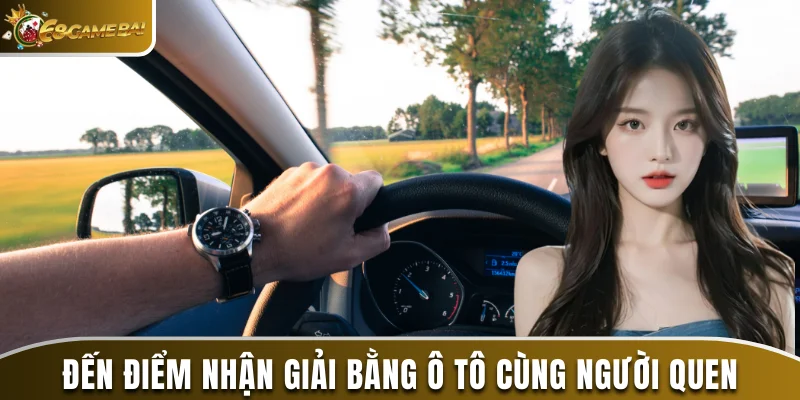 5 Cách Nhận Tiền Trúng Số An Toàn Và Quy Trình Đổi Thưởng 3 Đến điểm nhận giải bằng ô tô cùng người quen