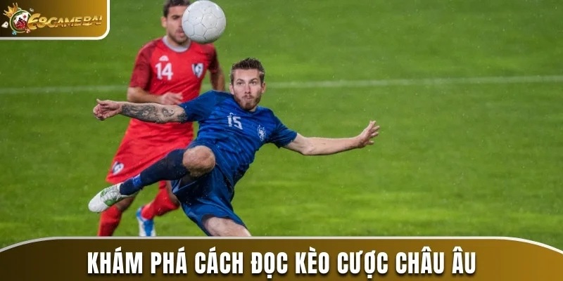 Khám phá cách đọc kèo cược châu Âu